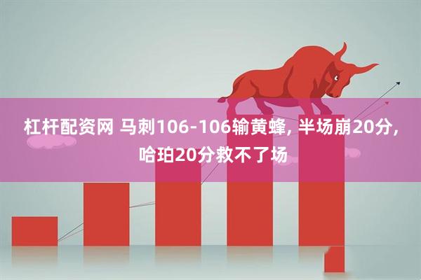 杠杆配资网 马刺106-106输黄蜂, 半场崩20分, 哈珀20分救不了场