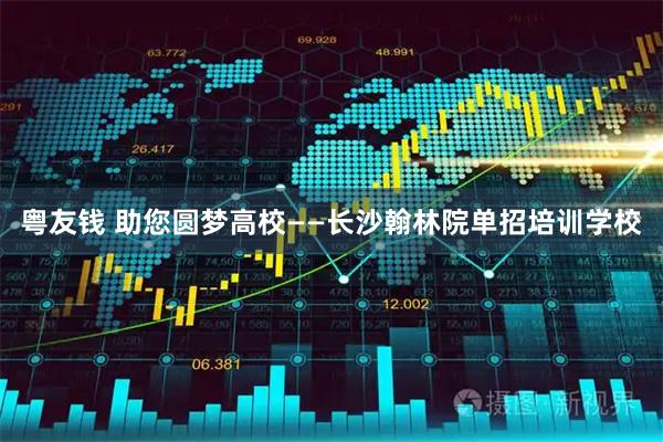 粤友钱 助您圆梦高校——长沙翰林院单招培训学校